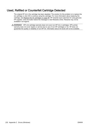 Page 248Used, Refilled or Counterfeit Cartridge Detected
The original HP ink in the cartridge has been depleted. The sol ution for this problem is to replace the
ink cartridge or click OK to cont inue using the cartridge. For more information about replacing the
cartridge, see 
Replace the ink cartridges on page 99. HP rewards loyal customers for using genuine
HP supplies. Click the button bel ow the message to view Rewards  online. Rewards may not be
available in all regions.
WARNING! HP's ink cartridge...