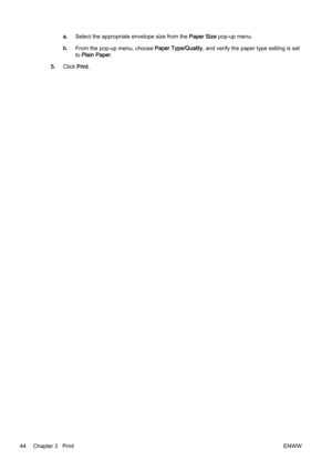 Page 60a.Select the appropriate envelope size from the  Paper Size pop-up menu.
b. From the pop-up menu, choose  Paper Type/Quality, and verify the paper  type setting is set
to  Plain Paper .
5. Click  Print.
44 Chapter 3   Print ENWW 