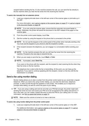 Page 80recipient before sending the fax. If a fax machine answers the call, you can send the fax directly to
the fax machine when you hear th e fax tones from the receiving fax machine.
To send a fax manually from an extension phone 1.Load your original print-side d own in the left-rear corner of the scanner glass or print-side up in
the ADF.
For more information, see 
Load an original on the scanner glass on page 27 or Load an original
in the document feeder on page 28.
NOTE: If you are using the scanner...