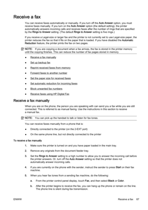 Page 83Receive a fax
You can receive faxes automatically or manually. If you turn off the Auto Answer option, you must
receive faxes manually. If you turn on the  Auto Answer option (the default s etting), the printer
automatically answers incoming  calls and receives faxes after the number of rings that are specified
by the  Rings to Answer  setting. (The default  Rings to Answer setting is five rings.)
If you receive a Legal-size or larger fax and the printer is no t currently set to use Legal-size paper,...