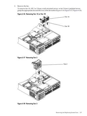 Page 1372.Removethefan.
Toremovefan1A,1B,2or3fromarack-mountedserver,orfan3fromapedestalserver,
grasptheappropriatefanandliftitoutofthefansocket(Figure6-16;Figure6-17;Figure6-18).
Figure6-16RemovingFan1AorFan1B
Figure6-17RemovingFan2
Figure6-18RemovingFan3
RemovingandReplacingSystemFans137 