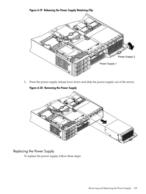 Page 139Figure6-19ReleasingthePowerSupplyRetainingClip
3.Pressthepowersupplyreleaseleverdownandslidethepowersupplyoutoftheserver.
Figure6-20RemovingthePowerSupply
ReplacingthePowerSupply
Toreplacethepowersupply,followthesesteps:
RemovingandReplacingthePowerSupply139 