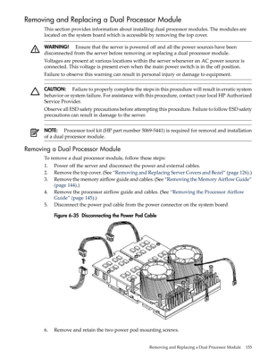 Page 155RemovingandReplacingaDualProcessorModule
Thissectionprovidesinformationaboutinstallingdualprocessormodules.Themodulesare
locatedonthesystemboardwhichisaccessiblebyremovingthetopcover.
WARNING!Ensurethattheserverispoweredoffandallthepowersourceshavebeen
disconnectedfromtheserverbeforeremovingorreplacingadualprocessormodule.
VoltagesarepresentatvariouslocationswithintheserverwheneveranACpowersourceis
connected.Thisvoltageispresentevenwhenthemainpowerswitchisintheoffposition....