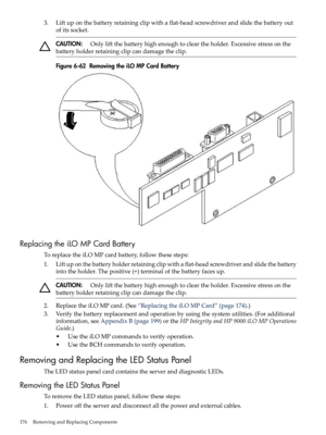 Page 1763.Liftuponthebatteryretainingclipwithaflat-headscrewdriverandslidethebatteryout
ofitssocket.
CAUTION:Onlyliftthebatteryhighenoughtocleartheholder.Excessivestressonthe
batteryholderretainingclipcandamagetheclip.
Figure6-62RemovingtheiLOMPCardBattery
ReplacingtheiLOMPCardBattery
ToreplacetheiLOMPcardbattery,followthesesteps:
1.Liftuponthebatteryholderretainingclipwithaflat-headscrewdriverandslidethebattery
intotheholder.Thepositive(+)terminalofthebatteryfacesup....