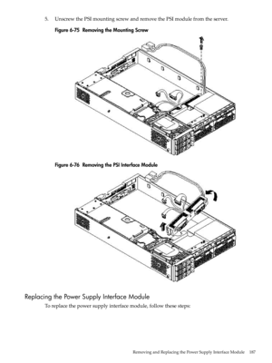 Page 1875.UnscrewthePSImountingscrewandremovethePSImodulefromtheserver.
Figure6-75RemovingtheMountingScrew
Figure6-76RemovingthePSIInterfaceModule
ReplacingthePowerSupplyInterfaceModule
Toreplacethepowersupplyinterfacemodule,followthesesteps:
RemovingandReplacingthePowerSupplyInterfaceModule187 