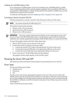 Page 100InstallingYourA6150BGraphicsCard
IfyouorderedtheA6150BgraphicscardkitforinstallationintoaHP9000rp3410orrp3440
server,installthegraphicscardtoactivategraphicscapability.DonotinstalltheUSBcard;itis
notsupported.USBcapabilityisalreadyincorporatedintotherp3410orrp3440server,andthe
USBportsarelocatedontherearpanel.
ToinstalltheA6150graphicscard,see“ReplacingaPCIorGraphicsCard”(page170).
ConnectingaMonitorUsingtheVGAPort
UsetheseprocedurestoconnectamonitortotheVGAportontherearoftheserver....