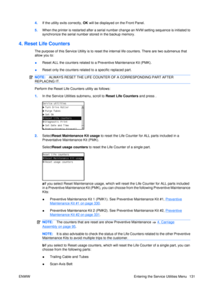 Page 1454.If the utility exits correctly,  OK will be displayed  on the Front Panel.
5. When the printer is restarted after a serial num ber change an NVM setting sequence is initiated to
synchronize the serial number stored in the backup memory.
4. Reset Life Counters
The purpose of this Service Utility  is to reset the internal life counters. There are two submenus that
allow you to:
● Reset ALL the counters related to a Preventive Maintenance Kit (PMK).
● Reset only the counters related to a specific replaced...