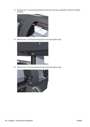 Page 20614.Remove one T-15 screw that secures the Left Cover (top rear, accessible under the Formatter
Housing).
15.Remove one T-15 screw that secures the Left Cover (bottom rear).
16.Remove one T-15 screw that secures the Left Cover (bottom rear).
192 Chapter 6   Removal and Installation ENWW 