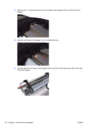 Page 22612.Remove two T-15 screws that se cure the Ink Supply Tubes Support Rail to the left Top Cover
Support.
13. Slide the rail enough to disengage it from the attachment lug.
14.Carefully slide the Ink Supply Tubes Support Rail to  the left until the right end is clear of the right
Top Cover Support.
212 Chapter 6   Removal and Installation ENWW 