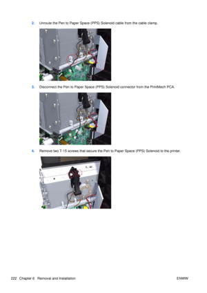 Page 2362.Unroute the Pen to Paper Space (PPS) Solenoid cable from the cable clamp.
3.Disconnect the Pen to Paper Space (PPS) Solenoid connector from the PrintMech PCA.
4.Remove two T-15 screws  that secure the Pen to Paper Space (PPS) Solenoid to the printer.
222 Chapter 6   Removal and Installation ENWW 