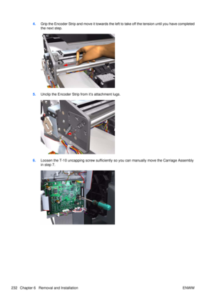 Page 2464.Grip the Encoder Strip and move it towards the le ft to take off the tension until you have completed
the next step.
5. Unclip the Encoder Strip fr om it’s attachment lugs.
6.Loosen the T-10 uncapping screw sufficiently so  you can manually move the Carriage Assembly
in step 7.
232 Chapter 6   Removal and Installation ENWW 