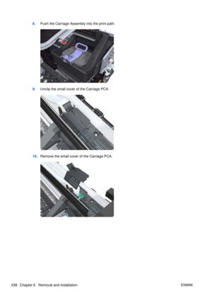 Page 2528.Push the Carriage Assembly into the print path.
9.Unclip the small cover  of the Carriage PCA.
10.Remove the small cover of the Carriage PCA.
238 Chapter 6   Removal and Installation ENWW 