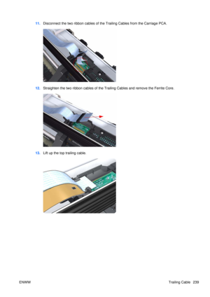 Page 25311.Disconnect the two ribbon c ables of the Trailing Cables from the Carriage PCA.
12.Straighten the two ribbon cables of the Trailing Cables and remove the Ferrite Core.
13.Lift up the top trailing cable.
ENWW Trailing Cable 239 