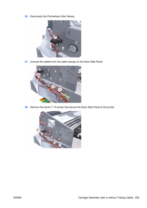 Page 26736.Disconnect the Pinchwheel Lifter Sensor.
37.Unroute the cables from the cable clamps on the Scan Side Panel.
38.Remove the seven T-15 screw that secure the Scan Side Panel to the printer.
ENWW Carriage Assembly (with or without Trailing Cable) 253 