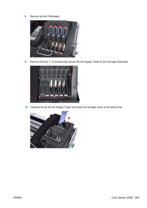 Page 2778.Remove all the Printheads.
9.Remove the four T-15 screws that secure the Ink Supply Tubes to the Carriage Assembly.
10.Carefully lift out the Ink Supply Tubes and close the carriage cover at the same time.
ENWW Color Sensor (ESP) 263 