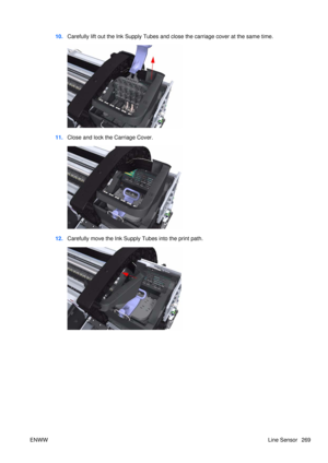 Page 28310.Carefully lift out the Ink Supply Tubes and close the carriage cover at the same time.
11.Close and lock the Carriage Cover.
12.Carefully move the Ink Supply Tubes into the print path.
ENWW Line Sensor 269 