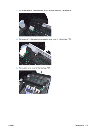 Page 29313.Unclip and slide off the  small cover of the Carriage Assembly Carriage PCA.
14.Remove one T-15 screws that secures the large cover of the Carriage PCA.
15.Remove the large cover of the Carriage PCA.
ENWW Carriage PCA 279 