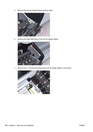 Page 3005.Remove the Left Ink Supply Station bonding cable.
6.Remove the Right Side Plate of the Left Ink Supply Station.
7.Remove the T-15 screw that secures the Left Ink Supply Station to the printer.
286 Chapter 6   Removal and Installation ENWW 