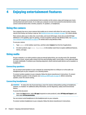 Page 344Enjoying entertainment features
UseyourHPcomputerasanentertainmenthubtosocializeviathecamera,enjoyandmanageyourmusic,anddownloadandwatchmovies.Or,tomakeyourcomputeranevenmorepowerfulentertainmentcenter,
connectexternaldeviceslikeamonitor,projector,TV,speakers,orheadphones.
Using the camera
Yourcomputerhasoneormorecamerasthatenableyoutoconnectwithothersforworkorplay.Cameras maybefrontfacing,rearfacing,orpopup.See...