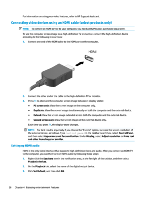 Page 36Forinformationonusingyourvideofeatures,refertoHPSupportAssistant.
Connecting video devices using an HDMI cable (select products only)
NOTE:ToconnectanHDMIdevicetoyourcomputer,youneedanHDMIcable,purchasedseparately.
Toseethecomputerscreenimageonahigh-de