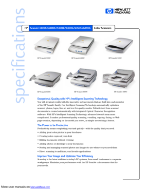Page 1More user manuals on ManualsBase.com
specifications
HPScanJet 3300C/4200C/5300C/6300C/6350C/6390CColor Scanners
Exceptional Quality with HPÕs Intelligent Scanning Technology
You will get great results with the innovative advancements that are built into each member
of the HP ScanJet family. Our Intelligent Scanning Technology automatically optimizes
scanned photos, logos, line art and text for quality results. Editable text from scanned
documents is created automatically with integrated Optical Character...