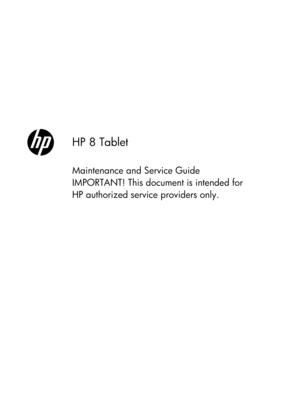 Page 1HP 8 Tablet
Maintenance and Service Guide
IMPORTANT! This document is intended for
HP authorized service providers only. 