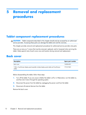 Page 185 Removal and replacement
procedures
Tablet component replacement procedures
CAUTION:Tablet components described in this chapter should only be accessed by an authorized
service provider. Accessing these parts can damage the tablet and void the warranty.
This chapter provides removal and replacement procedures for authorized service provider only parts.
There are as many as 7 screws that must be removed, replaced, and/or loosened when servicing the
tablet. Make special note of each screw size and...