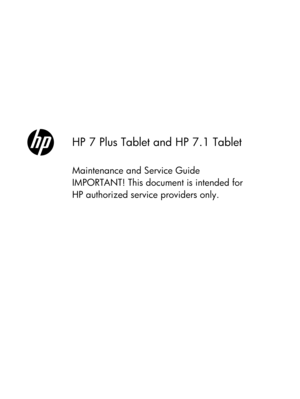 Page 1HP 7 Plus Tablet and HP 7.1 Tablet
Maintenance and Service Guide
IMPORTANT! This document is intended for
HP authorized service providers only. 