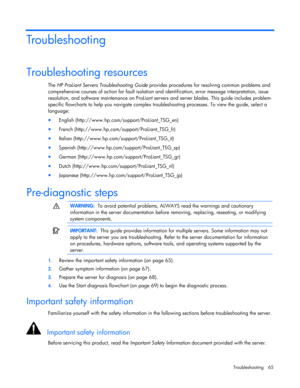 Page 65
 
Troubleshooting 65 
Troubleshooting 
Troubleshooting resources 
The  HP ProLiant Servers Troubleshooting Guide  provides procedures for resolving common problems and 
comprehensive courses of action for fault isolation an d identification, error message interpretation, issue 
resolution, and software maintenance  on ProLiant servers and server blades. This guide includes problem-
specific flowcharts to help you na vigate complex troubleshooting processes. To view the guide, select a 
language: 
•...