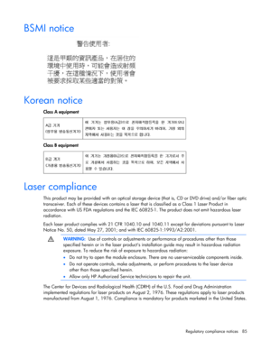 Page 85
 
Regulatory compliance notices  85 
BSMI notice 
  
Korean notice 
Class A equipment  
 
Class B equipment  
  
Laser compliance 
This product may be provided with an optical storage  device (that is, CD or DVD drive) and/or fiber optic 
transceiver. Each of these devices  contains a laser that is classified as a Class 1 Laser Product in 
accordance with US FDA regulations and the IEC 60 825-1. The product does not emit hazardous laser 
radiation. 
Each laser product complies with 21 CFR 1040.10 and...