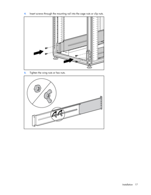 Page 17
 
Installation  17 
4.
 
Insert screws through the mounting rail into the cage nuts or clip nuts.  
 
5. Tighten the wing nuts or hex nuts.  
  