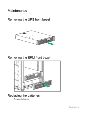 Page 45 
Maintenance  45 
Maintenance 
Removing the UPS front bezel  
  
Removing the ERM front bezel  
  
Replacing the batteries  
To replace the batteries:   