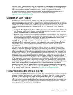 Page 68 
Support  and other resources  68  
spedizione fornito. La mancata restituzione del componente può comportare la fatturazione del ricambio 
da parte di Hewlett Packard Enterprise. Nel caso di riparazione da parte del cliente, Hewlett Packard 
Enterprise sostiene tutte le spese di spedizione e resa e sceglie il corriere/vettore da utilizzare.  
Per ulteriori informazioni sul programma CSR di Hewlett Packard Enterprise, contattare il centro di 
assistenza di zona. Per il programma in Nord America fare...