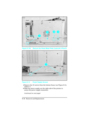 Page 1704Remove the (2) screws from the bottom frame (see Figure 6-14,
callout 1).
5Slide the power supply out the right side of the printer to
access the power supply connectors.
(continued on next page)
Figure 6-13b Remove the Sheet Metal Plate (LaserJet 4 Plus/5)
Figure 6-14 Power Supply Screws 
6-16 Removal and Replacement 