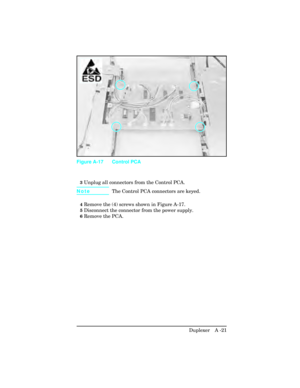 Page 3773Unplug all connectors from the Control PCA. 
NoteThe Control PCA connectors are keyed.
4Remove the (4) screws shown in Figure A-17.
5Disconnect the connector from the power supply.
6Remove the PCA.  
Figure A-17 Control PCA
Duplexer   A -21 