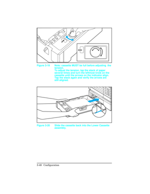 Page 84Figure 3-19 Note: cassette MUST be full before adjusting  thetension. 
To adjust the tension, tap the stack of paper
several times and turn the leftmost knob on the
cassette until the arrows on the indicator align.
Tap the stack again and verify the arrows are
still aligned.
Figure 3-20 Slide the cassette back into the Lower Cassetteassembly.
3-48 Configuration 