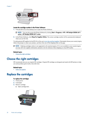 Page 30
Locate the cartridge number in the Printer Software
1.Click the HP All-in-One desktop 
icon to open the Printer Software.
NOTE:You can also access the Pr inter Software by clicking  Start > Programs > HP > HP Deskjet 3050A J611
series > HP Deskjet 3050A J611 series
2. In the Printer Software, click  Shop For Supplies Online. The correct cartridge number wi ll be automatically displayed
when you use this link.
To order genuine HP supplies for  the HP All-in-One, go to 
www.hp.com/buy/supplies. If...