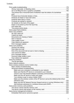 Page 11
Print quality troubleshooting.....................................................................\
............................. .179
Wrong, inaccurate, or  bleeding colors.........................................................\
.....................179
Ink is not filling  the text or graphics complete ly................................................................182
The printout has a horizontal band of distortion near the bottom of a borderless...