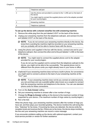 Page 126
1Telephone wall jack
2Use the phone cord provided to connect to the 1-LINE port on the back of
the device
You might need to connect the supplied phone cord to the adapter provided
for your country/region.
3Answering machine
4Telephone (optional)
To set up the device with a shared voice/fax line with answering machine
1.Remove the white plug from the port labeled 2-EXT on the back of the device.
2. Unplug your answering machine from the telephone wall jack, and connect it to the
port labeled 2-EXT on the...