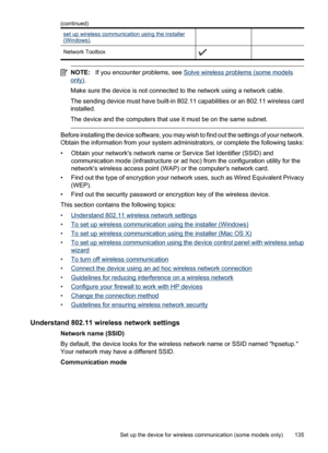 Page 139
set up wireless communication using the installer(Windows).
Network Toolbox 
NOTE:If you encounter problems, see Solve wireless problems (some models
only).
Make sure the device is not connected to the network using a network cable.
The sending device must have built-in 802.11 capabilities or an 802.11 wireless card
installed.
The device and the computers that use it must be on the same subnet.
Before installing the device software, you may wish to find out the settings of your network.
Obtain the...