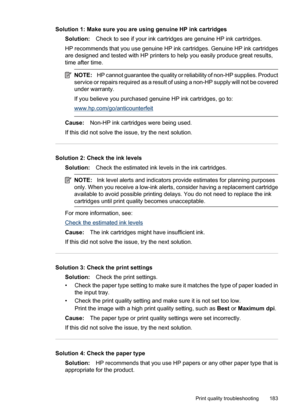 Page 187
Solution 1: Make sure you are using genuine HP ink cartridgesSolution: Check to see if your ink cartridge s are genuine HP ink cartridges.
HP recommends that you use genuine HP ink cartridges. Genuine HP ink cartridges
are designed and tested with HP printers to help you easily produce great results,
time after time.
NOTE: HP cannot guarantee the quality or reliability of non-HP supplies. Product
service or repairs required as a result of  using a non-HP supply will not be covered
under warranty.
If you...