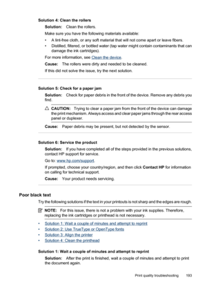 Page 197
Solution 4: Clean the rollersSolution: Clean the rollers.
Make sure you have the following materials available:
• A lint-free cloth, or any soft material that will not come apart or leave fibers.
• Distilled, filtered, or bottled water (tap water might contain contaminants that can damage the ink cartridges).
For more information, see 
Clean the device .
Cause: The rollers were dirty and needed to be cleaned.
If this did not solve the issue, try the next solution.
Solution 5: Check for a paper jam...