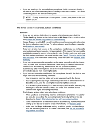 Page 217
• If you are sending a fax manually from your phone that is connected directly tothe device, you must use the keypad on the telephone to send the fax. You cannot
use the keypad on the device control panel.
NOTE: If using a serial-type phone system , connect your phone to the port
labeled 2-EXT.
The device cannot receive faxes, but can send faxes
Solution:
• If you are not using a distinctive ring service, check to make sure that theDistinctive Ring  feature on the device is set to  All Rings. For more...