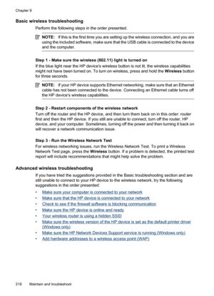 Page 222
Basic wireless troubleshooting
Perform the following steps in the order presented.
NOTE:If this is the first time you are setting up the wireless connection, and you are
using the included software, make sure that the USB cable is connected to the device
and the computer.
Step 1 - Make sure the wireless (802.11) light is turned on
If the blue light near the HP devices wireless button is not lit, the wireless capabilities
might not have been turned on. To turn on wireless, press and hold the  Wireless...