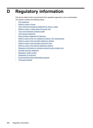 Page 266
D Regulatory information
The device meets product requirements from regulatory agencies in your country/region.
This section contains the following topics:
•
FCC statement
•
Notice to users in Korea
•
VCCI (Class B) compliance statement for users in Japan
•
Notice to users in Japan about the power cord
•
Toxic and hazardous substance table
•
LED indicator statement
•
Noise emission statement for Germany
•
Notice to users of the U.S. telephone network: FCC requirements
•
Notice to users of the Canadian...