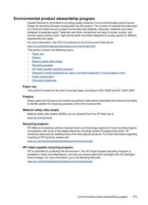 Page 277
Environmental product stewardship program
Hewlett-Packard is committed to providing quality products in an environmentally sound manner.
Design for recycling has been incorporated into this product. The number of materials has been kept
to a minimum while ensuring proper  functionality and reliability. Dissimilar materials have been
designed to separate easily. Fasteners and other  connections are easy to locate, access, and
remove using common tools. High priority parts hav e been designed to access...