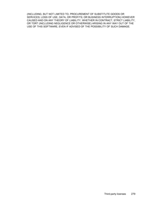 Page 283
(INCLUDING, BUT NOT LIMITED TO, PROCUREMENT OF SUBSTITUTE GOODS OR
SERVICES; LOSS OF USE, DATA, OR PROFITS; OR BUSINESS INTERRUPTION) HOWEVER
CAUSED AND ON ANY THEORY  OF LIABILITY, WHETHER IN CONTRACT, STRICT LIABILITY,
OR TORT (INCLUDING NEGLIGENCE OR OTHE RWISE) ARISING IN ANY WAY OUT OF THE
USE OF THIS SOFTWARE, EVEN IF ADVISED  OF THE POSSIBILITY OF SUCH DAMAGE.
Third-party licenses 279 