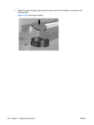 Page 1745.Rotate the battery enough to get beyond the latch, and then lift it straight up as shown in the
following figure.
Figure 5-105  Removing the battery
162 Chapter 5   Replacing components ENWW 