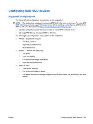 Page 219Configuring SAS RAID devices
Supported configurations
The following RAID configurations are supported on this workstation:
NOTE: This section does not apply to configuring SAS RAID in the Linux environment. For Linux SAS
RAID information, including supported configurations, refer to Installing and Configuring SAS Hardware
RAID on HP Linux Workstations at 
http://www.hp.com/support/xw8600_manuals.
●Up to the workstation-specific maximum number of internal SAS hard disk drives
●LSI MegaRAID Storage Manager...