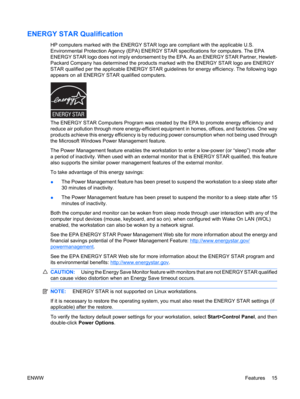 Page 27ENERGY STAR Qualification
HP computers marked with the ENERGY STAR logo are compliant with the applicable U.S.
Environmental Protection Agency (EPA) ENERGY STAR specifications for computers. The EPA
ENERGY STAR logo does not imply endorsement by the EPA. As an ENERGY STAR Partner, Hewlett-
Packard Company has determined the products marked with the ENERGY STAR logo are ENERGY
STAR qualified per the applicable ENERGY STAR guidelines for energy efficiency. The following logo
appears on all ENERGY STAR...